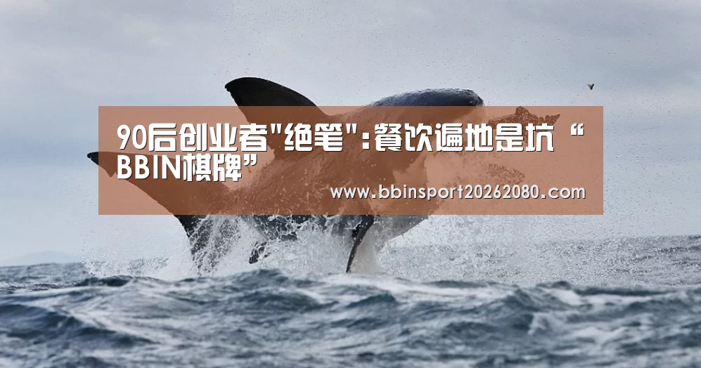 90后创业者绝笔:餐饮遍地是坑“BBIN棋牌”(图4) BBIN下载
